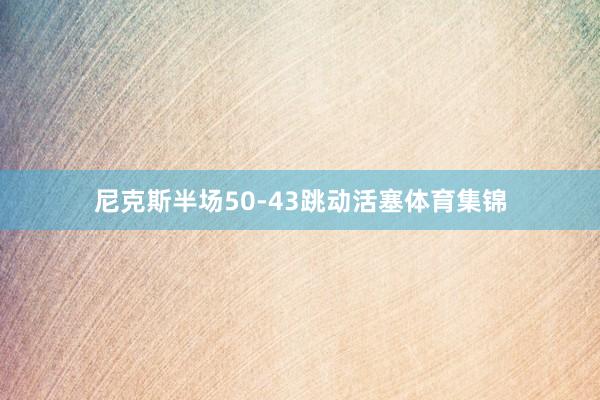 尼克斯半场50-43跳动活塞体育集锦