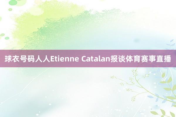 球衣号码人人Etienne Catalan报谈体育赛事直播