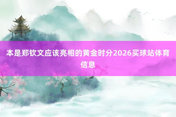 本是郑钦文应该亮相的黄金时分2026买球站体育信息