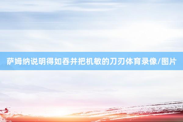 萨姆纳说明得如吞并把机敏的刀刃体育录像/图片
