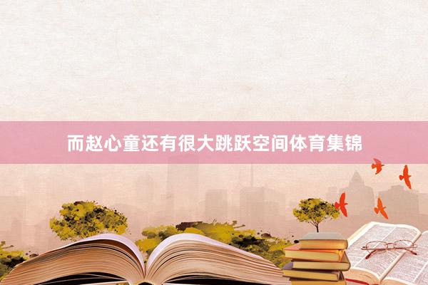 而赵心童还有很大跳跃空间体育集锦