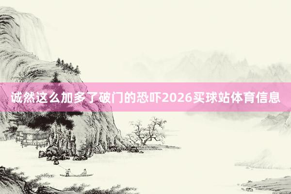 诚然这么加多了破门的恐吓2026买球站体育信息