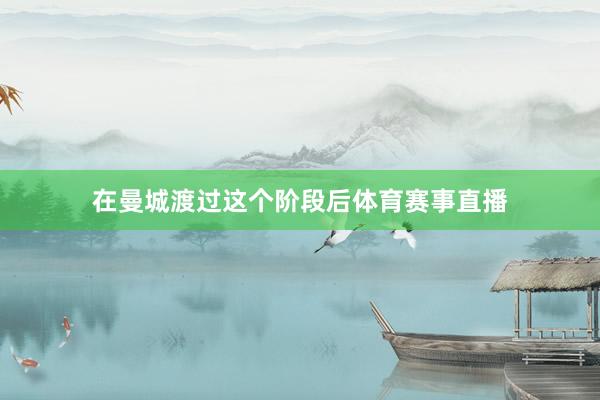 在曼城渡过这个阶段后体育赛事直播