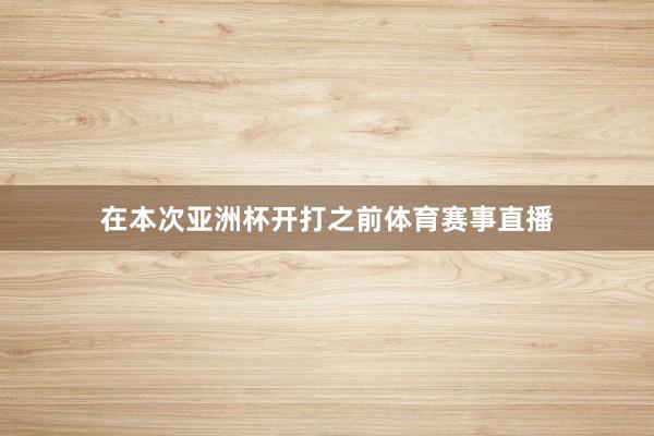 在本次亚洲杯开打之前体育赛事直播