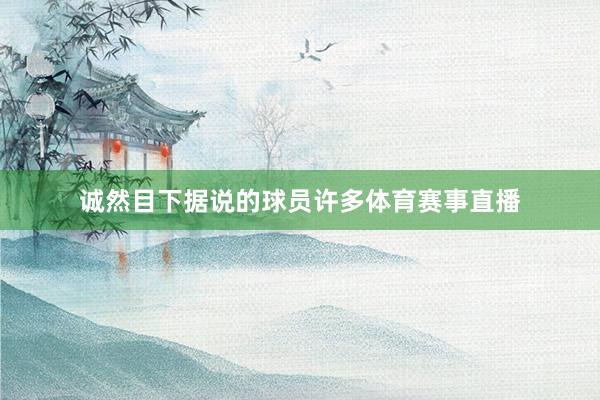 诚然目下据说的球员许多体育赛事直播