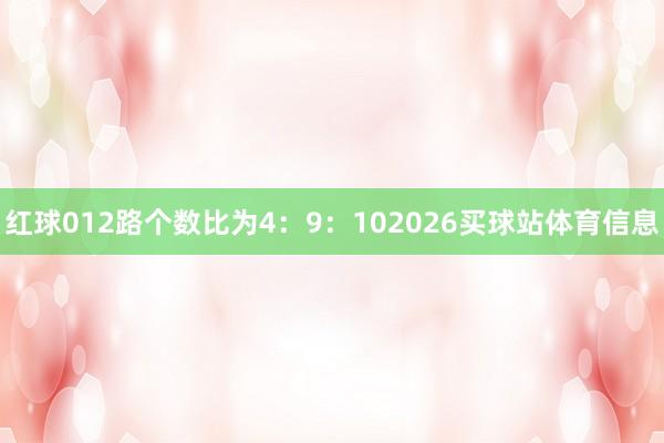 红球012路个数比为4：9：102026买球站体育信息