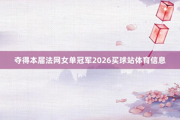 夺得本届法网女单冠军2026买球站体育信息