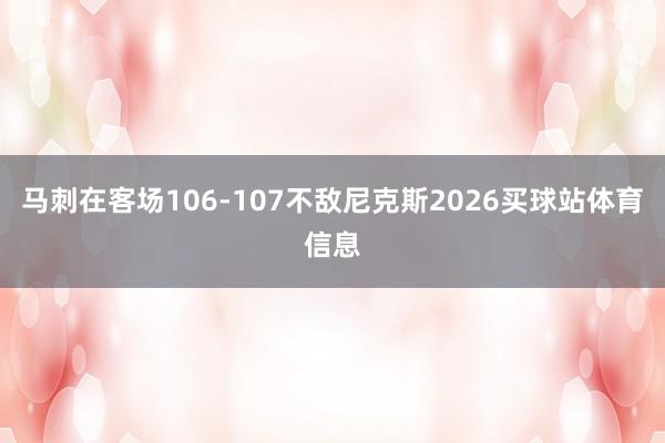 马刺在客场106-107不敌尼克斯2026买球站体育信息